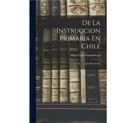 De La Instruccion Primaria En Chile Lo Que Es Lo Que Deberia Ser - Miguel Luis Amunategui - Creative Media Partners LLC - Livre en Anglais Miguel Luis AmunateguiMiguel Luis Amunategui (Auteur)