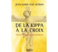 De la kippa à la croix Conversion d'un juif au catholicisme - Jean-Marie Elie Setbon - Salvator - broché - Récit