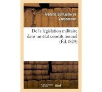 De la législation militaire dans un état constitutionnel - Frédéric Guillaume de Vaudoncourt - Hachette Bnf - broché - Livre