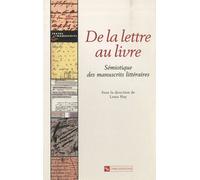 De La Lettre Au Livre - Sémiotique Des Manuscrits Littéraires