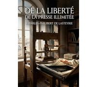 De la liberté de la presse illimitée: Une analyse de la liberté de la presse et de sa responsabilité légale selon Charles Philibert de Lasteyrie.
