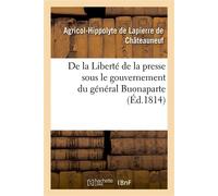 De la Liberté de la presse sous le gouvernement du général Buonaparte - Agricol-Hippolyte Lapierre de Châteauneuf - Hachette Bnf - broché - Livre