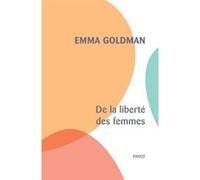 De la liberté des femmes Emma Goldman (Auteur), Thibaut De Saint Maurice (Préface), Thibaut De Saint Maurice (Traduction)