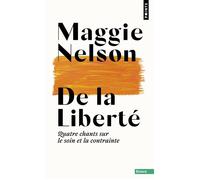 De la liberté Quatre chansons sur le soin et la contrainte - Maggie Nelson - Points - Poche - Roman