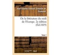 De la littérature du midi de l'Europe. 2e édition. Tome 1 Jean Charles Léonard Simonde de Sismondi (Auteur)