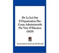 de La Loi Sur L'Organisation Des Corps Administratifs Par Voie D'Election (1829) De Bonald, Louis Gabriel Ambroise (Auteur)