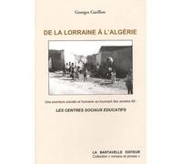 De La Lorraine À L'algérie - Une Aventure Sociale Et Humaine Au Tournant Des Années Soixante : Les Centres Sociaux Éducatifs