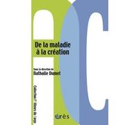 De la maladie à la création Nathalie Dumet (Auteur), Nathalie Dumet (Direction)