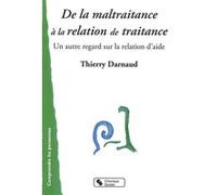 De la maltraitance a la relation de traitance Thierry Darnaud (Auteur), Thierry Darnaud (Editeur général)