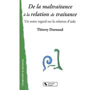 De la maltraitance a la relation de traitance Un autre regard sur la relation d'aide - Thierry Darnaud - Chronique Sociale - broché - Etude