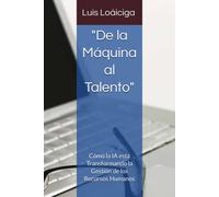 De La Máquina Al Talento": Cómo La Ia Está Transformando La Gestión De Los Recursos Humanos (Spanish Edition)