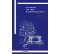 De La Matière Au Lieu - Petit Traité De L'architecture Quantique