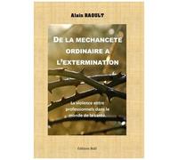 De La Méchanceté Ordinaire À L'extermination - La Maltraitance Entre Professionnels Dans Le Monde De La Santé