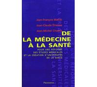 De La Médecine À La Santé - Pour Une Réforme Des Études Médicales Et La Création D'universités De Santé