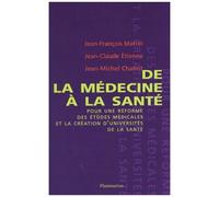 De La Médecine À La Santé - Pour Une Réforme Des Études Médicales Et La Création D'universités De Santé