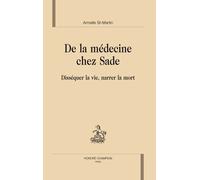 De La Médecine Chez Sade - Disséquer La Vie, Narrer La Mort