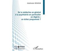 De la médecine en général à la psychiatrie en particulier en Algérie : un échec programmé ? - Abdelkader Benarab - L'harmattan - broché - Etude