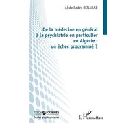 De la médecine en général à la psychiatrie en particulier en Algérie : un échec programmé ? - Abdelkader Benarab - L'harmattan - broché - Etude