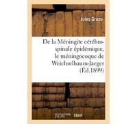 De la Méningite cérébro-spinale épidémique, le méningocoque de Weichselbaum-Jaeger - Gruzu Jules - Hachette Bnf - broché - Livre