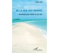 De La Mer Aux Hommes - Manifeste Pour Tahiti Et Ses Îles