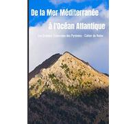 De la Mer Méditerranée à l'Océan Atlantique: Les Grandes Traversées des Pyrénées - Cahier de Notes