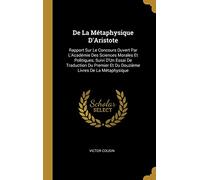 De La Métaphysique D'Aristote: Rapport Sur Le Concours Ouvert Par L'Académie Des Sciences Morales Et Politiques; Suivi D'Un Essai De Traduction Du Premier Et Du Douzième Livres De La Métaphysique