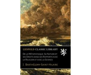 De la Métaphysique: Sa Nature et ses Droits dans ses Rapports avec la Religion et avec la Science