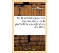De la méthode a posteriori expérimentale et de la généralité de ses applications Eugène Chevreul (Auteur)