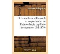 De la méthode d'Esmarch et en particulier de l'hémorrhagie capillaire consécutive - Gustave de Lagorce - Hachette Bnf - broché - Livre