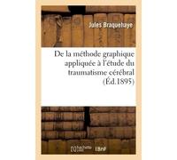 De la méthode graphique appliquée à l'étude du traumatisme cérébral - Braquehaye-J - Hachette Bnf - broché - Livre