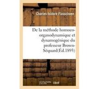 De la méthode homoeo-organodynamique et dynamogénique du professeur Brown-Séquard Charles-Isidore Flasschoen (Auteur)