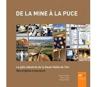 De La Mine À La Puce - Le Pôle Industriel De La Haute Vallée De L'arc Des Origines À Nos Jours