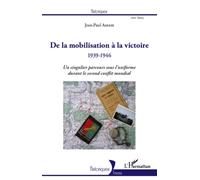 De la mobilisation à la victoire (1939-1946) Un singulier parcours sous l'uniforme durant le second conflit mondial - Jean-Paul Autant - L'harmattan - broché - Essai