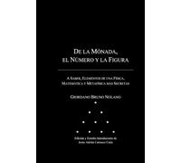 De la Mónada, el Número y la Figura: A Saber, Elementos de una Física, Matemática y Metafísica más Secretas