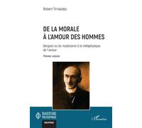 De la morale à l’amour des hommes Bergson ou du mysticisme à la métaphysique de l’amour Premier volume - Robert Tirvaudey - L'harmattan - broché - Etude