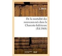 De la mortalité des nouveaux-nés dans la Charente-Inférieure Loïc Merle (Auteur)