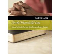 De La Muerte A La Vida: Nunca Te Rindas Porque Dios Siempre Estará Contigo