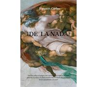 ¿DE LA NADA?: Dossier sobre el origen del Universo y la vida en nuestro planeta. ¿Lo hizo el Dios creador del Génesis? ¿Es producto de la casualidad o el azar?
