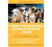 De la naissance à la vente: Journal de suivi complet des naissances pour portées de chiots à remplir | 155p grand format 21,5 x 27,9 cm | Pour les éleveurs de chiens