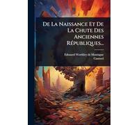 De La Naissance Et De La Chute Des Anciennes RÃ(c)publiques...