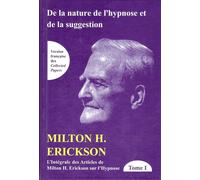 De la nature de l'hypnose et de la suggestion Tome 1 - L'intégrale des articles de Milton H. Erickson sur l'hypnose - Milton H. Erickson - Satas - relié - Essai