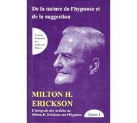 De la nature de l'hypnose et de la suggestion Tome 1 - L'intégrale des articles de Milton H. Erickson sur l'hypnose