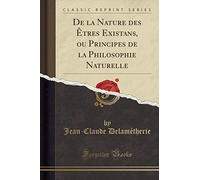 de la Nature Des Êtres Existans, Ou Principes de la Philosophie Naturelle (Classic Reprint)