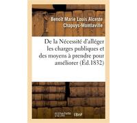 De la Nécessité d'alléger les charges publiques et des moyens à prendre pour améliorer le sort Des classes laborieuses - Benoît Marie Louis Alceste Chapuys-Montlaville - Hachette Bnf - broché - Livre