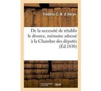 De la necessité de rétablir le divorce, mémoire adressé à la Chambre des députés Frédéric-C.-N. Héran (Auteur)
