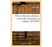 De la notion de substance, recherches historiques et critiques : thèse complémentaire présentée Louis Prat (Auteur)