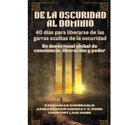 DE LA OSCURIDAD AL DOMINIO - 40 días para liberarse de las garras ocultas de la oscuridad: Un devocional global de conciencia, liberación y poder
