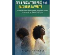 De la paix à tout prix à la paix dans la vérité: Guérir des blessures invisibles, établir des limites et retrouver sa dignité intérieure