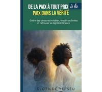 De la paix à tout prix à la paix dans la vérité: Guérir des blessures invisibles, établir des limites et retrouver sa dignité intérieure