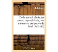 De la panophtalmie, ses causes, sa prophylaxie, son traitement, extirpation de l'oeil - E. Rolland - Hachette Bnf - broché - Livre